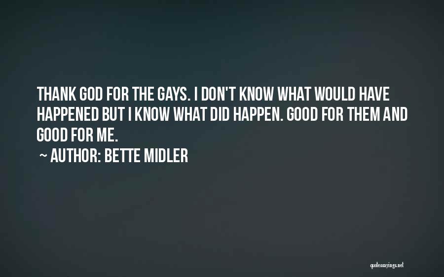 Bette Midler Quotes: Thank God For The Gays. I Don't Know What Would Have Happened But I Know What Did Happen. Good For