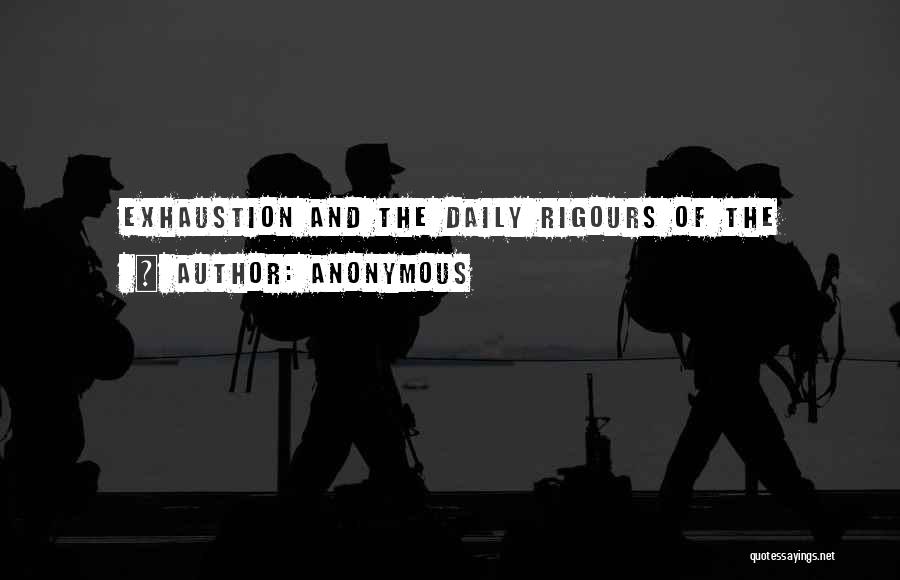 Anonymous Quotes: Exhaustion And The Daily Rigours Of The