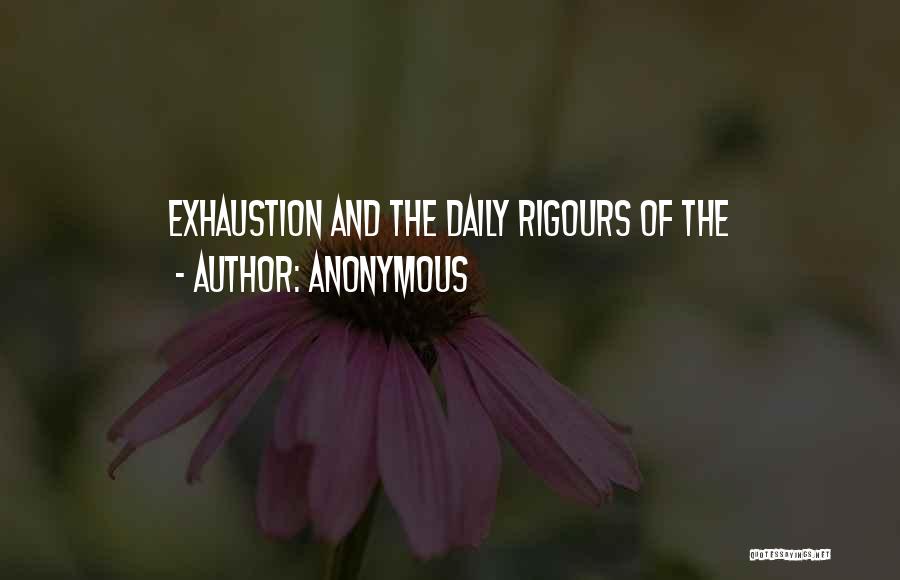 Anonymous Quotes: Exhaustion And The Daily Rigours Of The