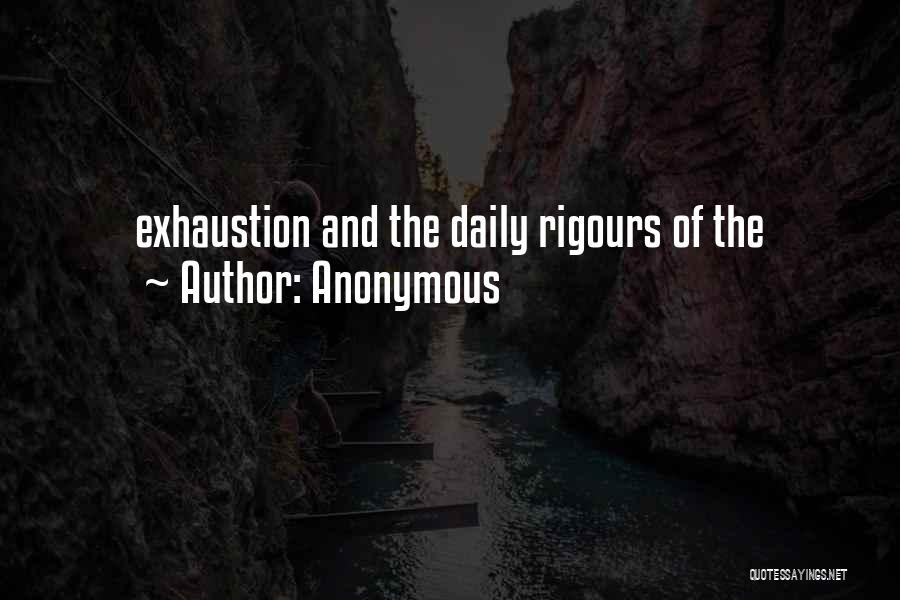 Anonymous Quotes: Exhaustion And The Daily Rigours Of The
