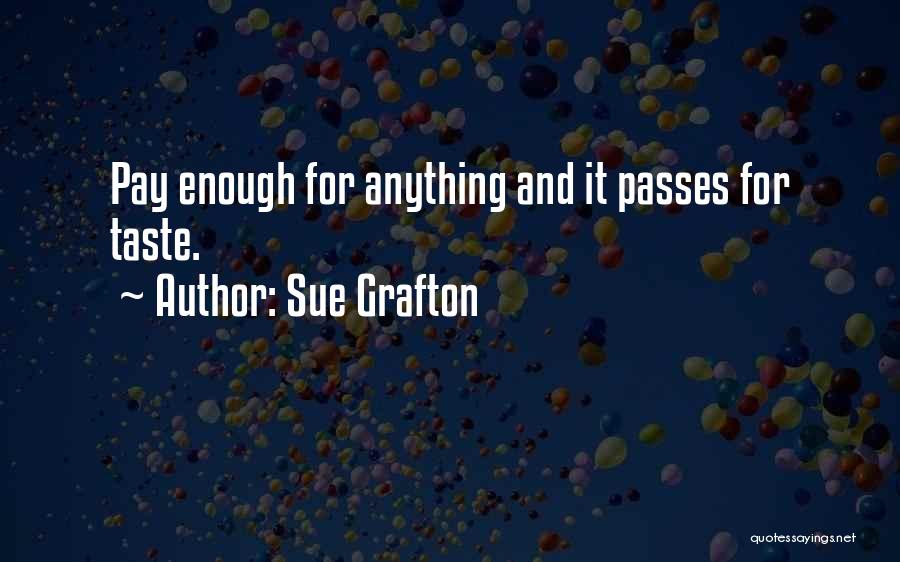 Sue Grafton Quotes: Pay Enough For Anything And It Passes For Taste.