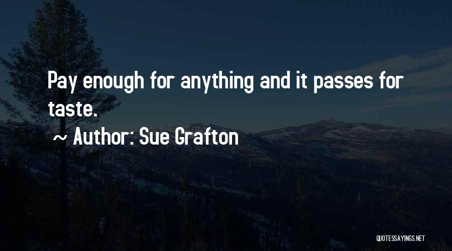 Sue Grafton Quotes: Pay Enough For Anything And It Passes For Taste.