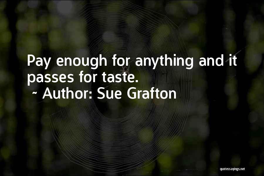 Sue Grafton Quotes: Pay Enough For Anything And It Passes For Taste.