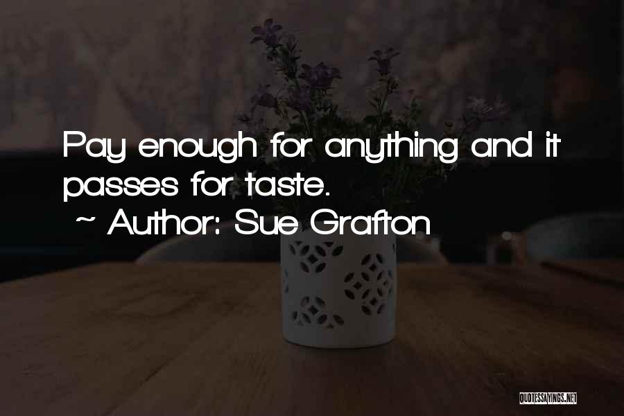 Sue Grafton Quotes: Pay Enough For Anything And It Passes For Taste.