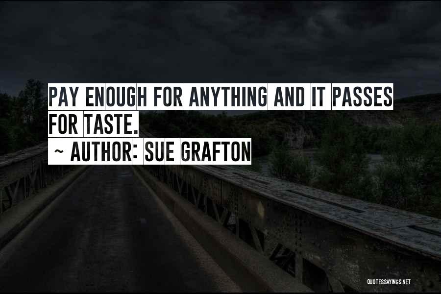 Sue Grafton Quotes: Pay Enough For Anything And It Passes For Taste.