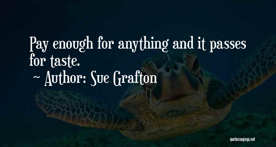 Sue Grafton Quotes: Pay Enough For Anything And It Passes For Taste.