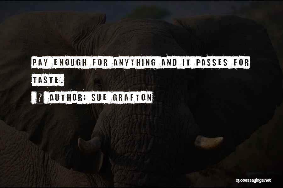 Sue Grafton Quotes: Pay Enough For Anything And It Passes For Taste.