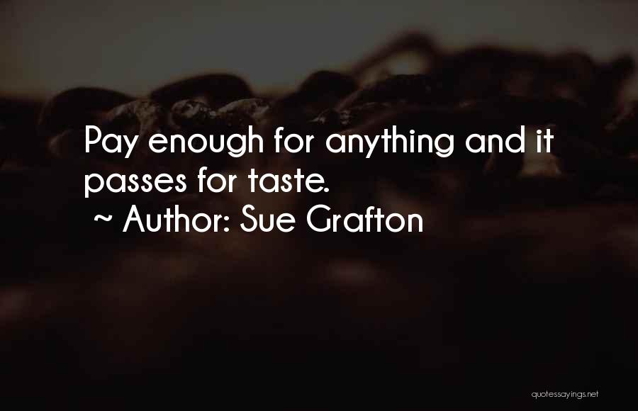Sue Grafton Quotes: Pay Enough For Anything And It Passes For Taste.