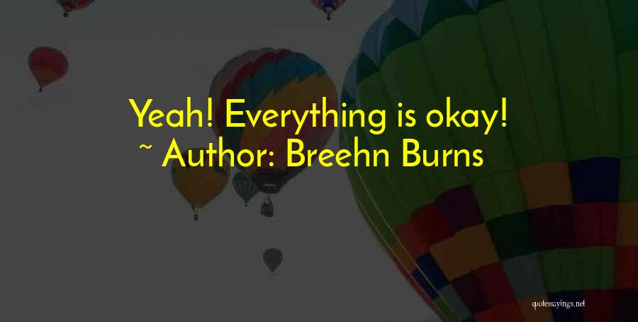 Breehn Burns Quotes: Yeah! Everything Is Okay!