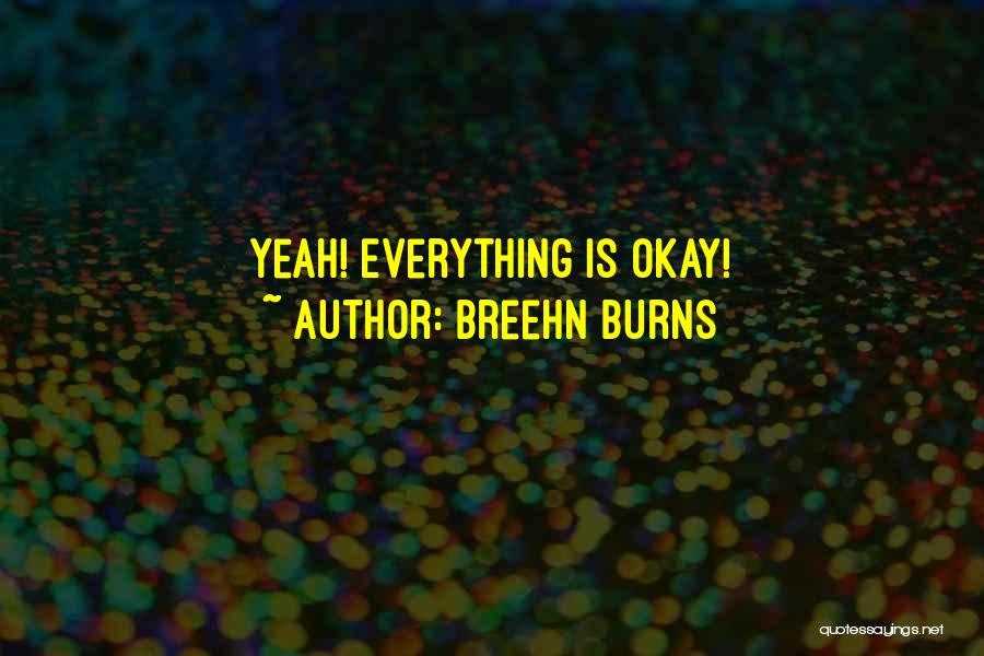 Breehn Burns Quotes: Yeah! Everything Is Okay!