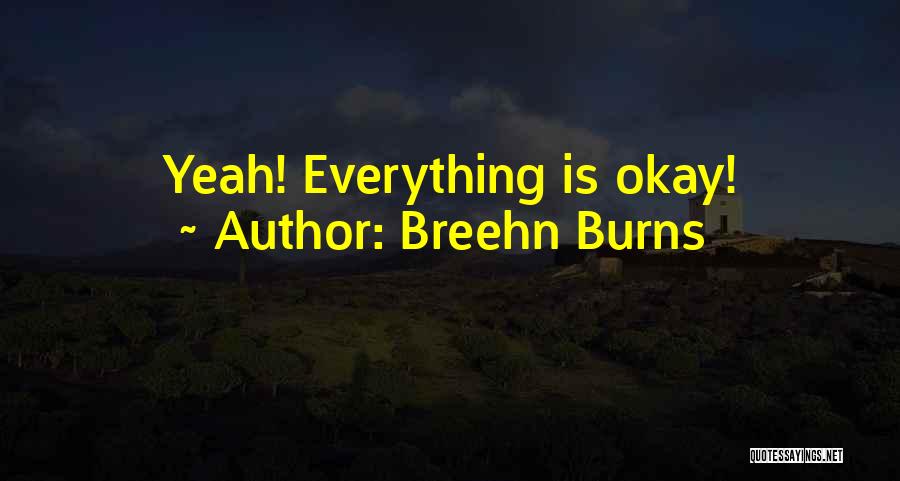 Breehn Burns Quotes: Yeah! Everything Is Okay!