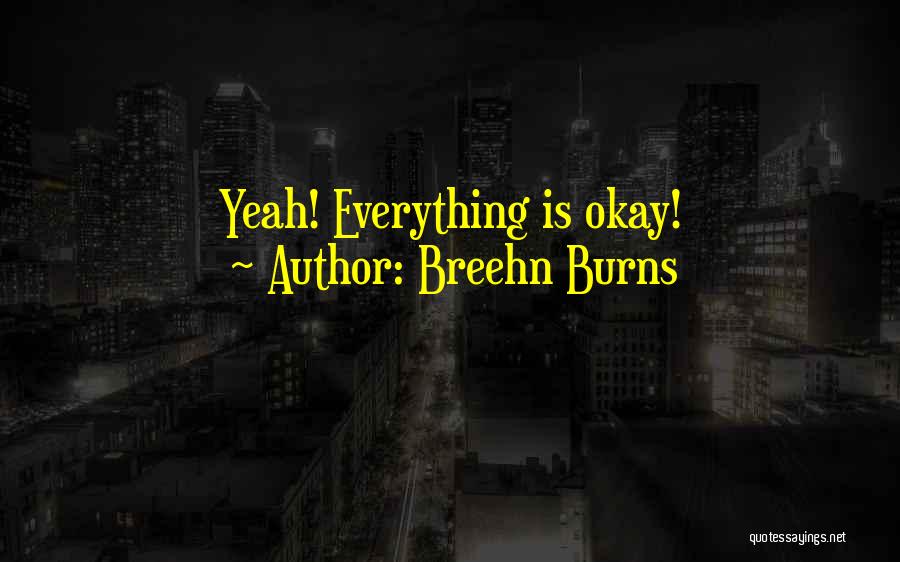 Breehn Burns Quotes: Yeah! Everything Is Okay!