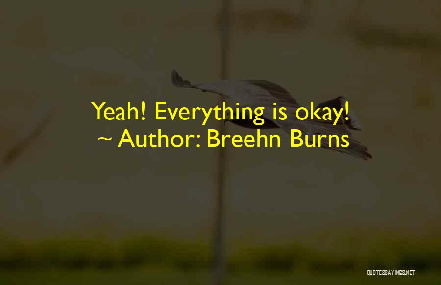 Breehn Burns Quotes: Yeah! Everything Is Okay!