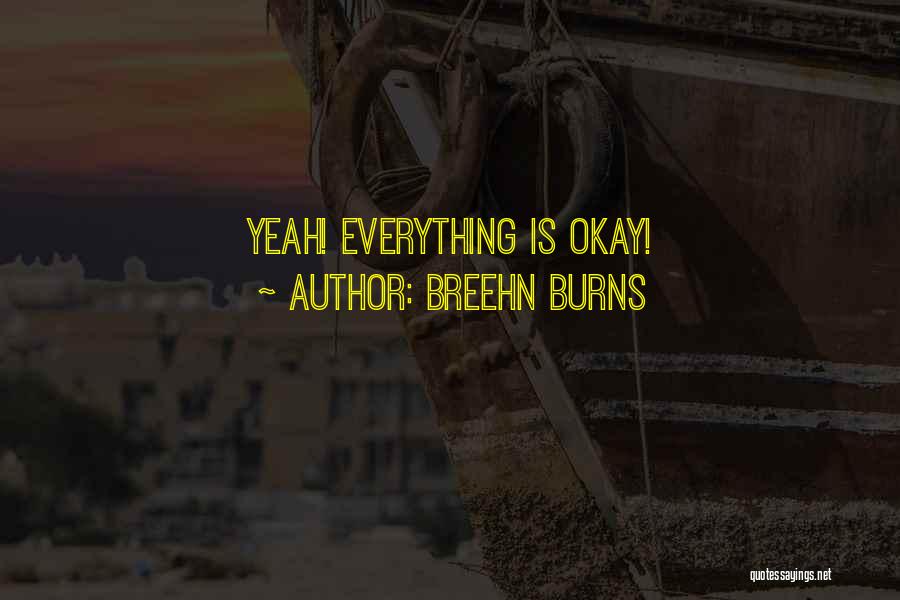 Breehn Burns Quotes: Yeah! Everything Is Okay!