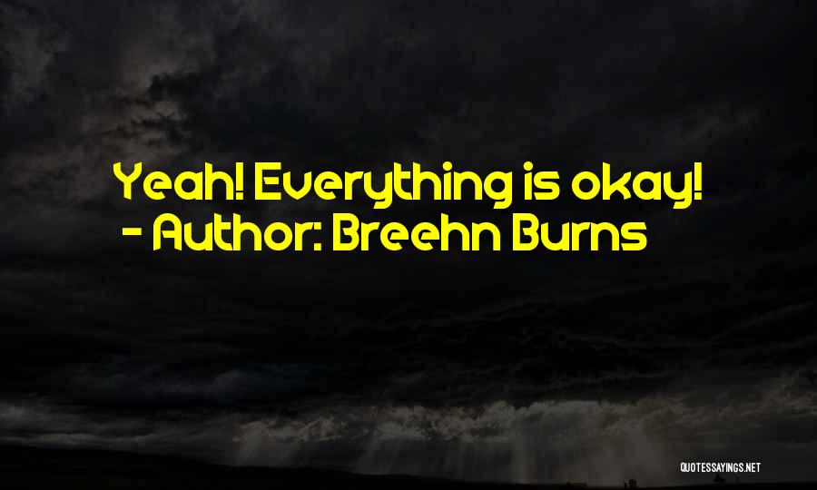 Breehn Burns Quotes: Yeah! Everything Is Okay!