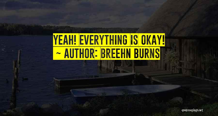 Breehn Burns Quotes: Yeah! Everything Is Okay!