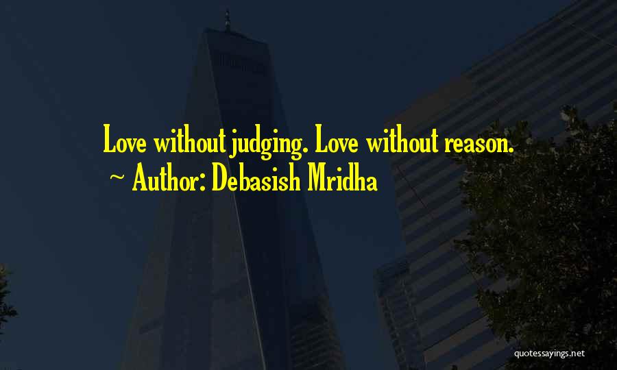 Debasish Mridha Quotes: Love Without Judging. Love Without Reason.
