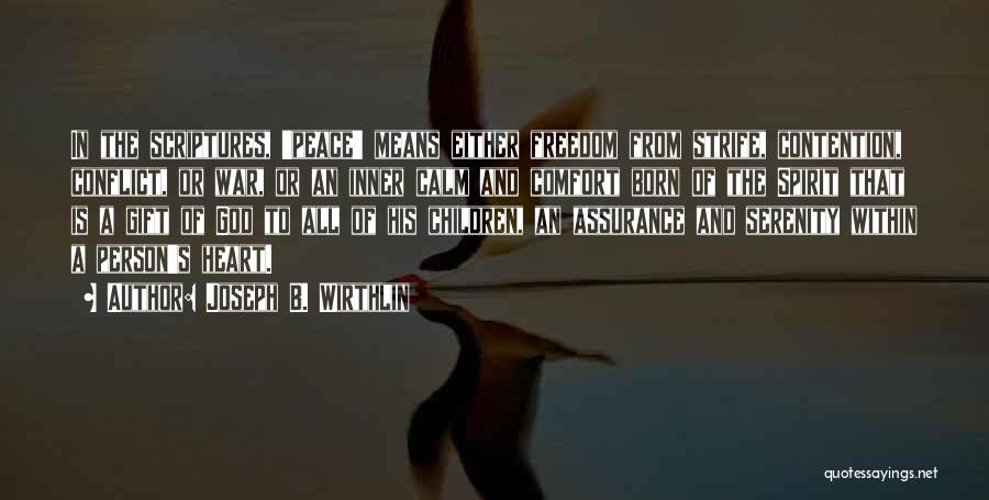 Joseph B. Wirthlin Quotes: In The Scriptures, 'peace' Means Either Freedom From Strife, Contention, Conflict, Or War, Or An Inner Calm And Comfort Born