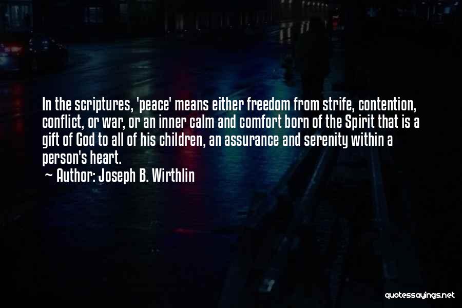 Joseph B. Wirthlin Quotes: In The Scriptures, 'peace' Means Either Freedom From Strife, Contention, Conflict, Or War, Or An Inner Calm And Comfort Born