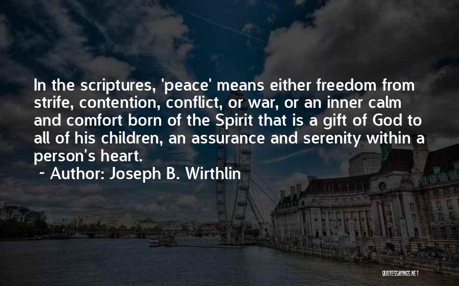 Joseph B. Wirthlin Quotes: In The Scriptures, 'peace' Means Either Freedom From Strife, Contention, Conflict, Or War, Or An Inner Calm And Comfort Born