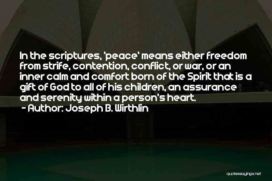 Joseph B. Wirthlin Quotes: In The Scriptures, 'peace' Means Either Freedom From Strife, Contention, Conflict, Or War, Or An Inner Calm And Comfort Born