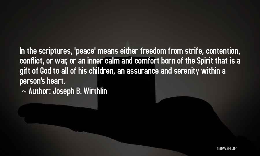 Joseph B. Wirthlin Quotes: In The Scriptures, 'peace' Means Either Freedom From Strife, Contention, Conflict, Or War, Or An Inner Calm And Comfort Born