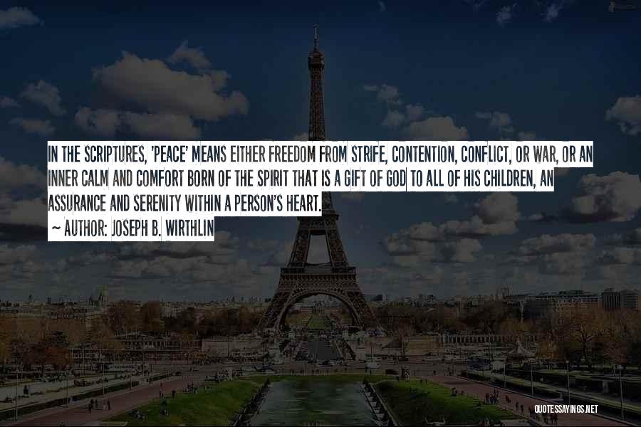 Joseph B. Wirthlin Quotes: In The Scriptures, 'peace' Means Either Freedom From Strife, Contention, Conflict, Or War, Or An Inner Calm And Comfort Born