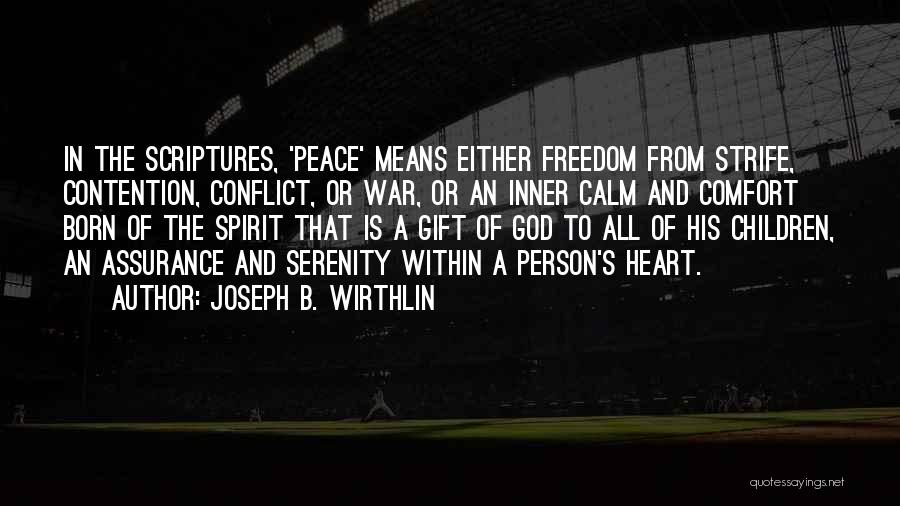 Joseph B. Wirthlin Quotes: In The Scriptures, 'peace' Means Either Freedom From Strife, Contention, Conflict, Or War, Or An Inner Calm And Comfort Born