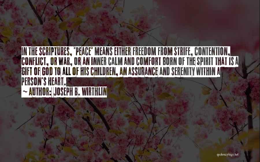 Joseph B. Wirthlin Quotes: In The Scriptures, 'peace' Means Either Freedom From Strife, Contention, Conflict, Or War, Or An Inner Calm And Comfort Born