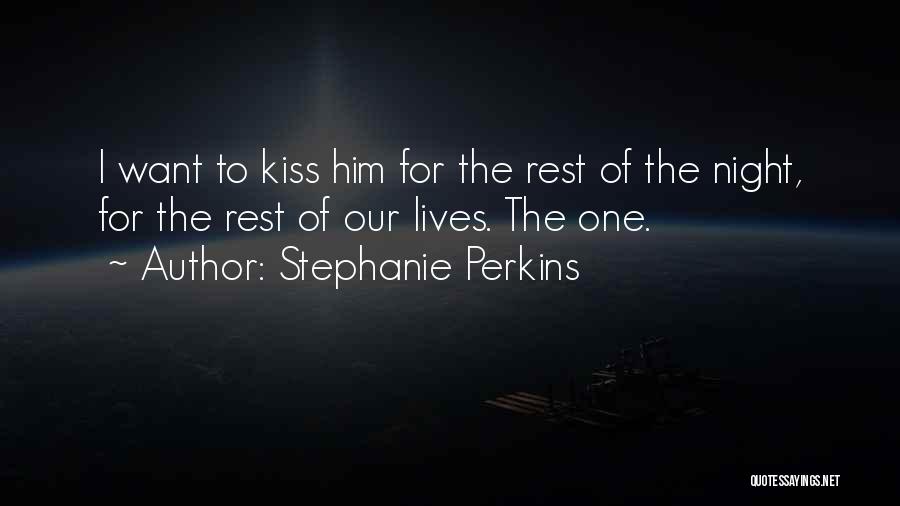 Stephanie Perkins Quotes: I Want To Kiss Him For The Rest Of The Night, For The Rest Of Our Lives. The One.