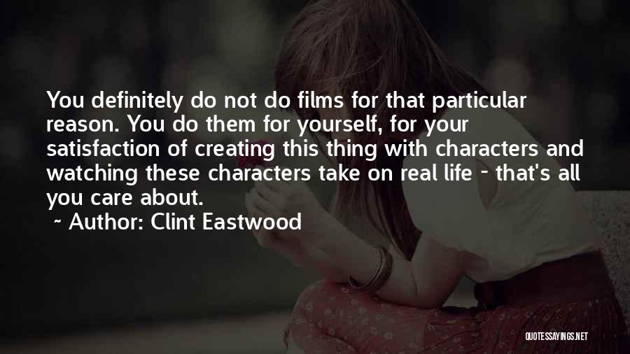 Clint Eastwood Quotes: You Definitely Do Not Do Films For That Particular Reason. You Do Them For Yourself, For Your Satisfaction Of Creating