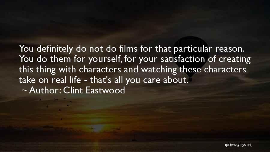 Clint Eastwood Quotes: You Definitely Do Not Do Films For That Particular Reason. You Do Them For Yourself, For Your Satisfaction Of Creating