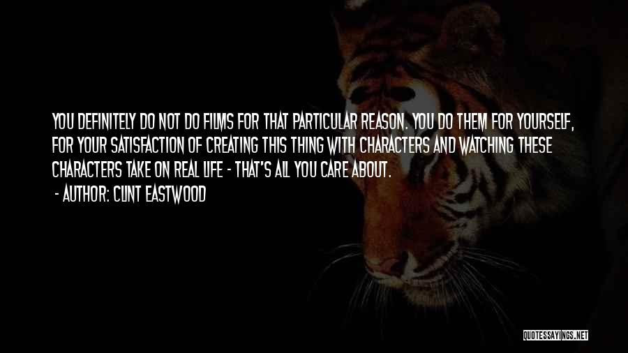 Clint Eastwood Quotes: You Definitely Do Not Do Films For That Particular Reason. You Do Them For Yourself, For Your Satisfaction Of Creating