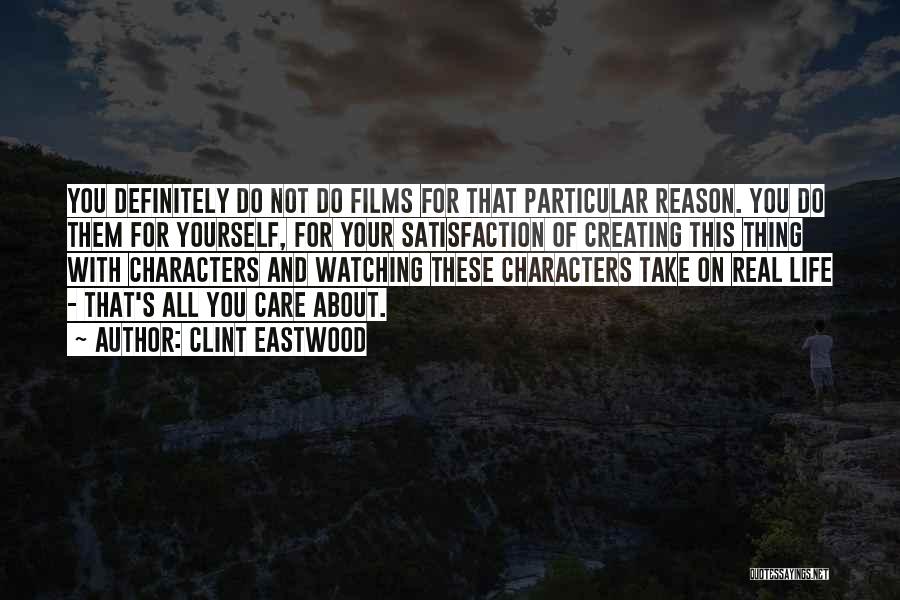 Clint Eastwood Quotes: You Definitely Do Not Do Films For That Particular Reason. You Do Them For Yourself, For Your Satisfaction Of Creating