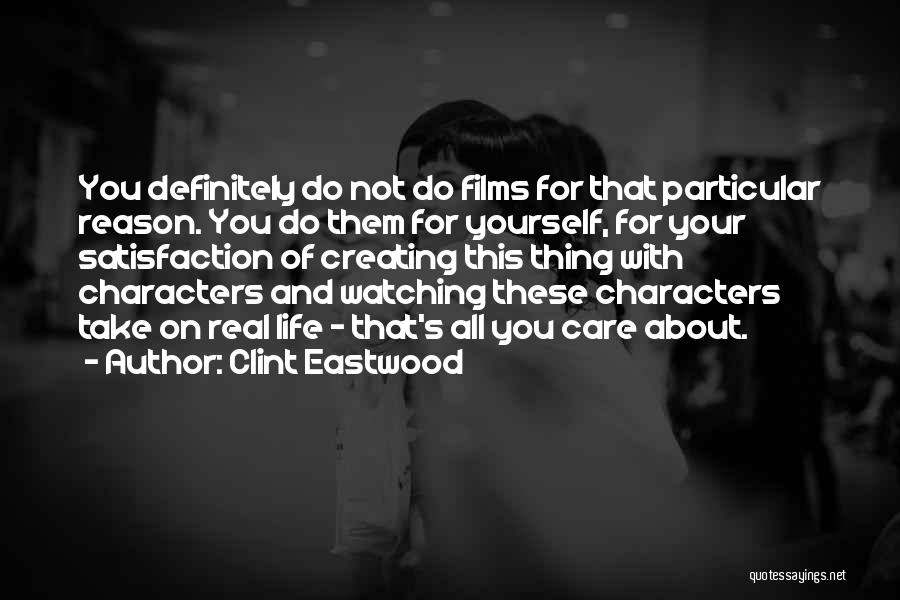 Clint Eastwood Quotes: You Definitely Do Not Do Films For That Particular Reason. You Do Them For Yourself, For Your Satisfaction Of Creating