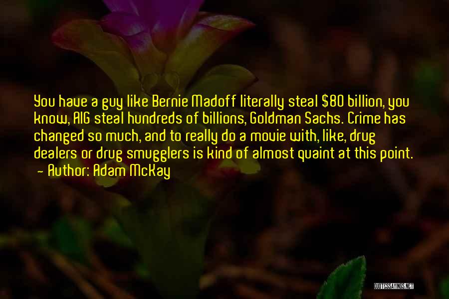 Adam McKay Quotes: You Have A Guy Like Bernie Madoff Literally Steal $80 Billion, You Know, Aig Steal Hundreds Of Billions, Goldman Sachs.