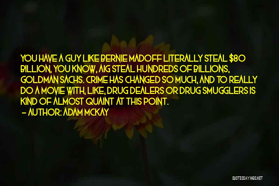 Adam McKay Quotes: You Have A Guy Like Bernie Madoff Literally Steal $80 Billion, You Know, Aig Steal Hundreds Of Billions, Goldman Sachs.