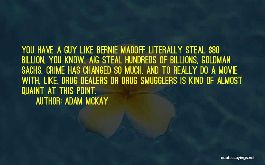 Adam McKay Quotes: You Have A Guy Like Bernie Madoff Literally Steal $80 Billion, You Know, Aig Steal Hundreds Of Billions, Goldman Sachs.