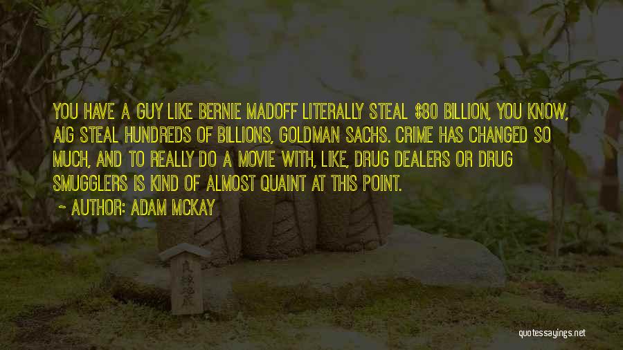 Adam McKay Quotes: You Have A Guy Like Bernie Madoff Literally Steal $80 Billion, You Know, Aig Steal Hundreds Of Billions, Goldman Sachs.