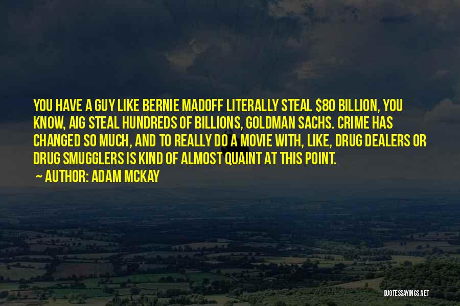 Adam McKay Quotes: You Have A Guy Like Bernie Madoff Literally Steal $80 Billion, You Know, Aig Steal Hundreds Of Billions, Goldman Sachs.