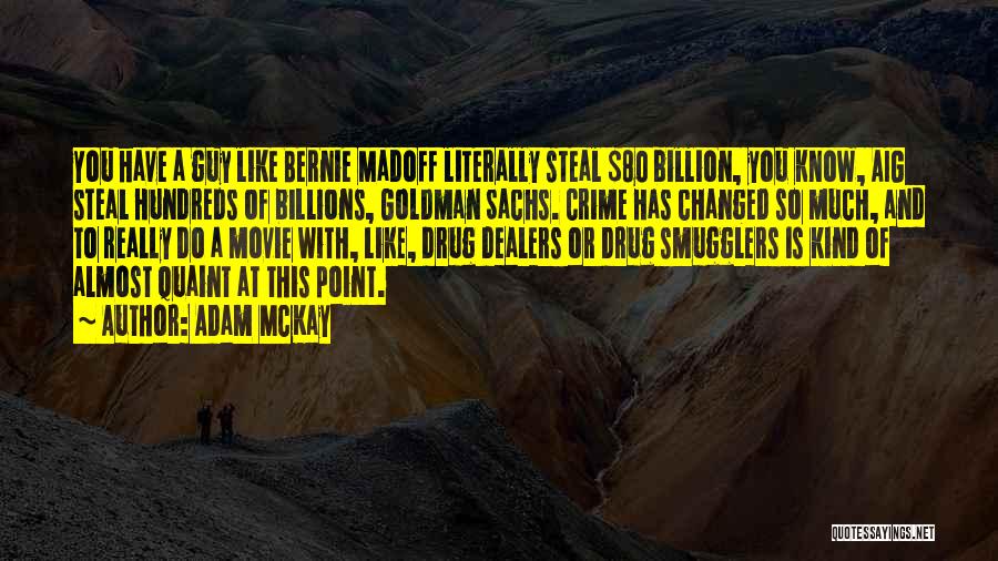 Adam McKay Quotes: You Have A Guy Like Bernie Madoff Literally Steal $80 Billion, You Know, Aig Steal Hundreds Of Billions, Goldman Sachs.