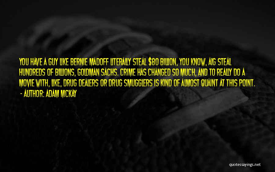 Adam McKay Quotes: You Have A Guy Like Bernie Madoff Literally Steal $80 Billion, You Know, Aig Steal Hundreds Of Billions, Goldman Sachs.