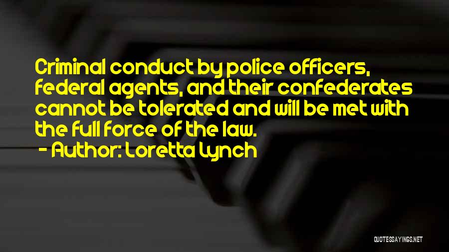 Loretta Lynch Quotes: Criminal Conduct By Police Officers, Federal Agents, And Their Confederates Cannot Be Tolerated And Will Be Met With The Full