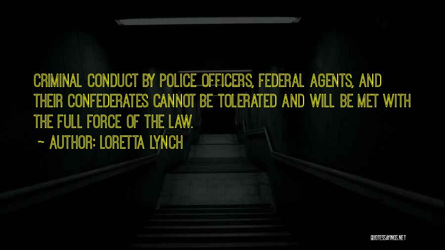 Loretta Lynch Quotes: Criminal Conduct By Police Officers, Federal Agents, And Their Confederates Cannot Be Tolerated And Will Be Met With The Full