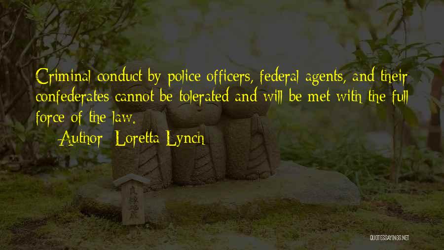 Loretta Lynch Quotes: Criminal Conduct By Police Officers, Federal Agents, And Their Confederates Cannot Be Tolerated And Will Be Met With The Full