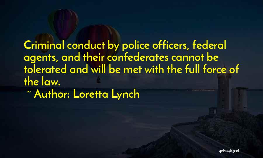 Loretta Lynch Quotes: Criminal Conduct By Police Officers, Federal Agents, And Their Confederates Cannot Be Tolerated And Will Be Met With The Full