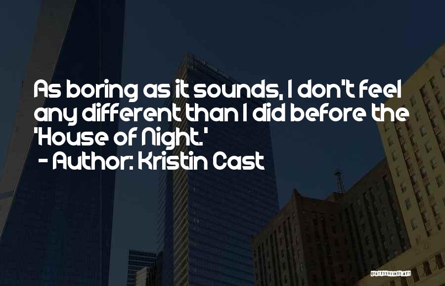 Kristin Cast Quotes: As Boring As It Sounds, I Don't Feel Any Different Than I Did Before The 'house Of Night.'