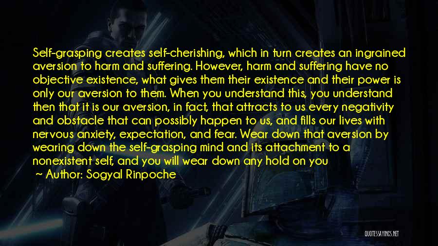 Sogyal Rinpoche Quotes: Self-grasping Creates Self-cherishing, Which In Turn Creates An Ingrained Aversion To Harm And Suffering. However, Harm And Suffering Have No