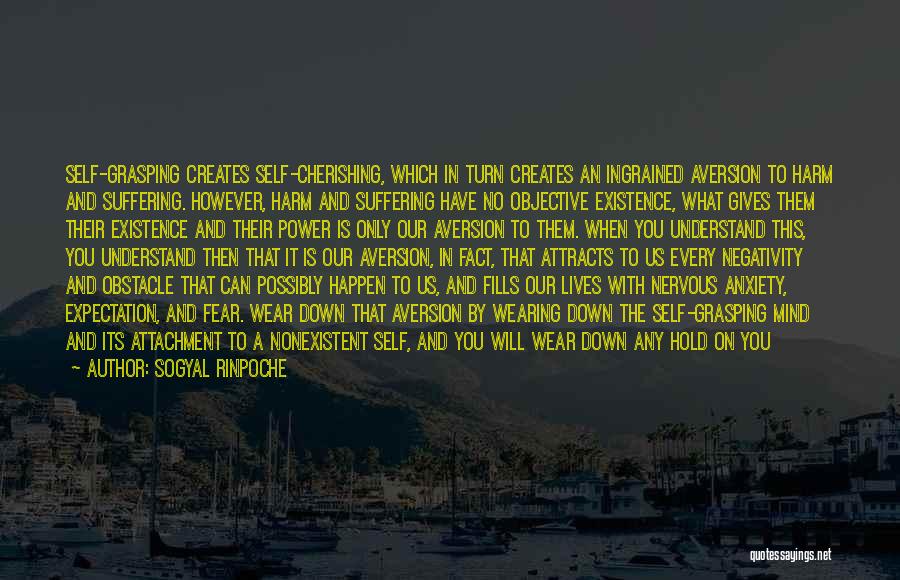 Sogyal Rinpoche Quotes: Self-grasping Creates Self-cherishing, Which In Turn Creates An Ingrained Aversion To Harm And Suffering. However, Harm And Suffering Have No