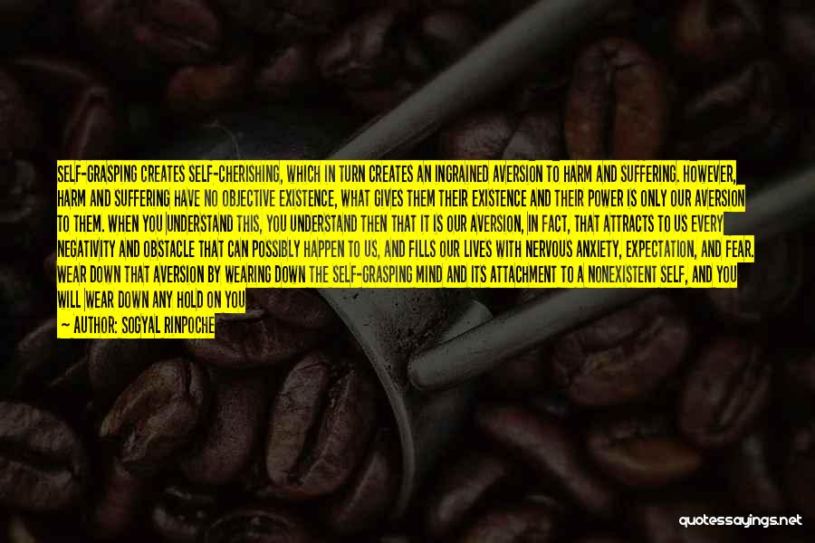 Sogyal Rinpoche Quotes: Self-grasping Creates Self-cherishing, Which In Turn Creates An Ingrained Aversion To Harm And Suffering. However, Harm And Suffering Have No